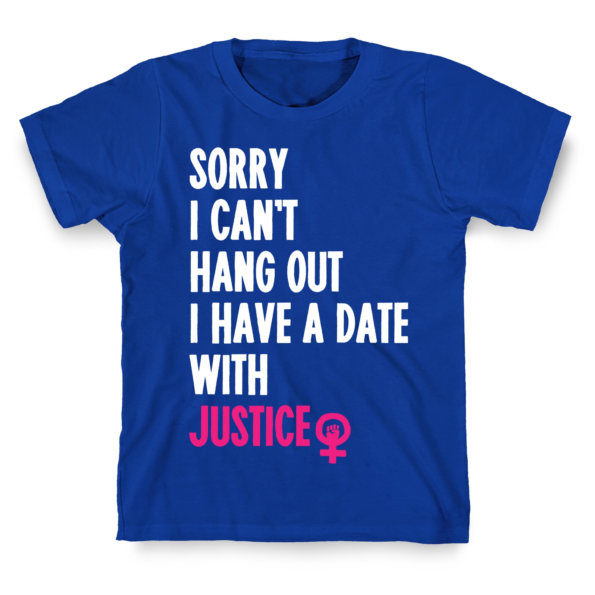 Sorry I Can't, I Have A Date With Justice T-Shirt